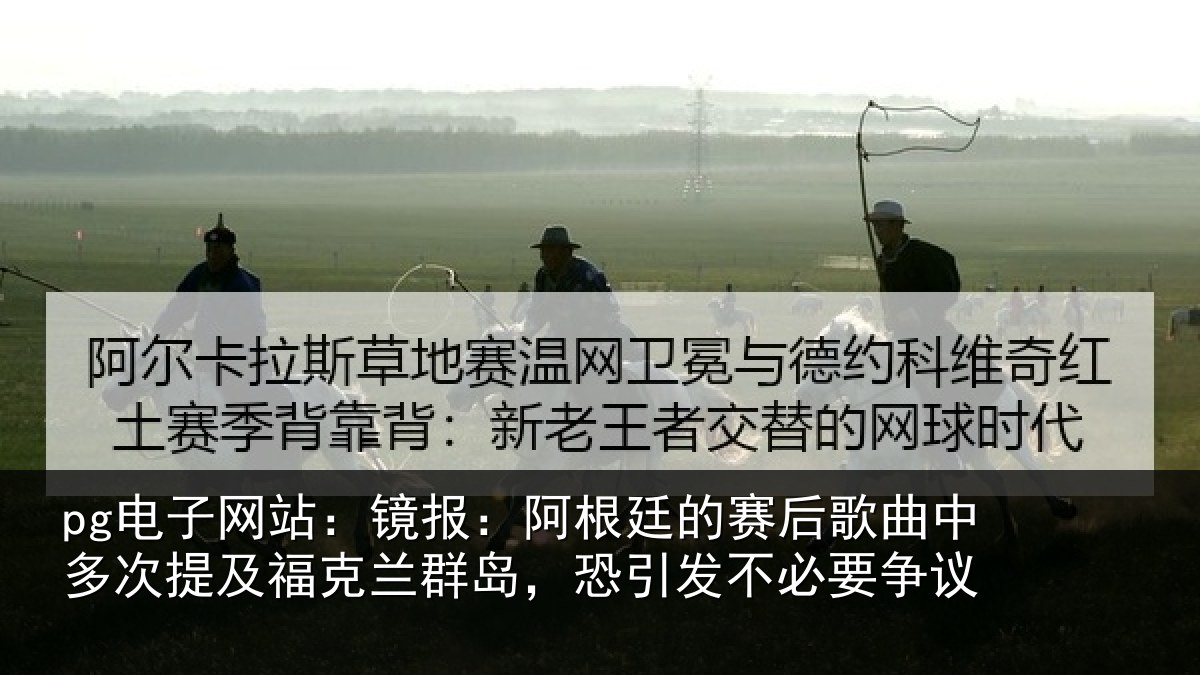 pg电子网站：镜报相关情况中多相关情况，恐引发不必要争议