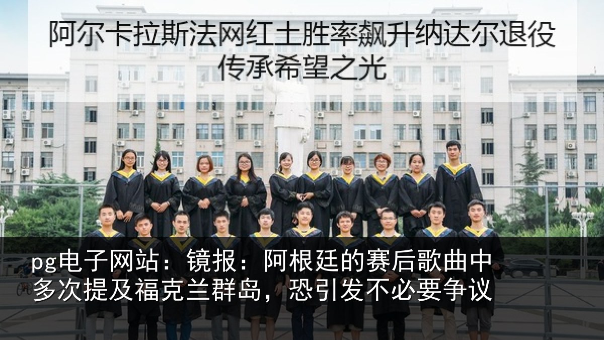 pg电子网站：镜报：阿根廷的赛后歌曲中多次提及福克兰群岛，恐引发不必要争议