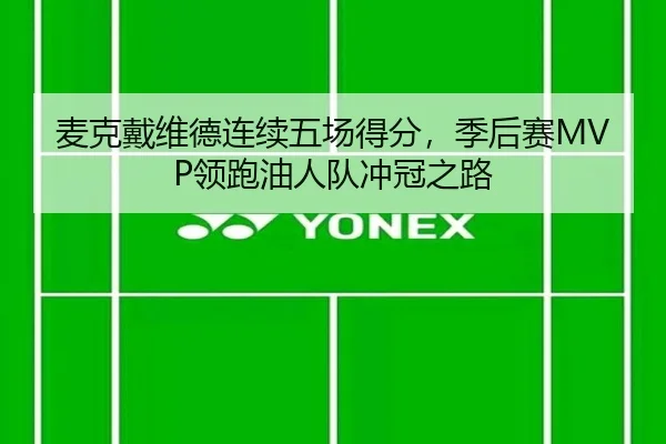 麦克戴维德连续五场得分，季后赛MVP领跑油人队冲冠之路