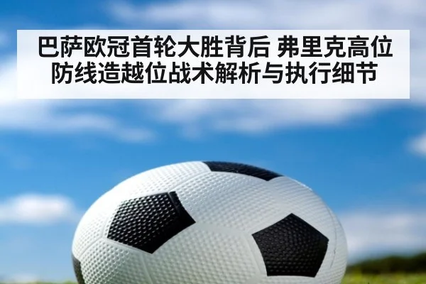 巴萨欧冠首轮大胜背后 弗里克高位防线造越位战术解析与执行细节